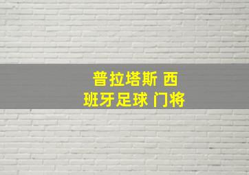 普拉塔斯 西班牙足球 门将